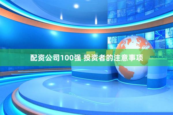 配资公司100强 投资者的注意事项